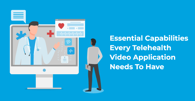 Essential Capabilities Every Telehealth Video Application Needs To Have
